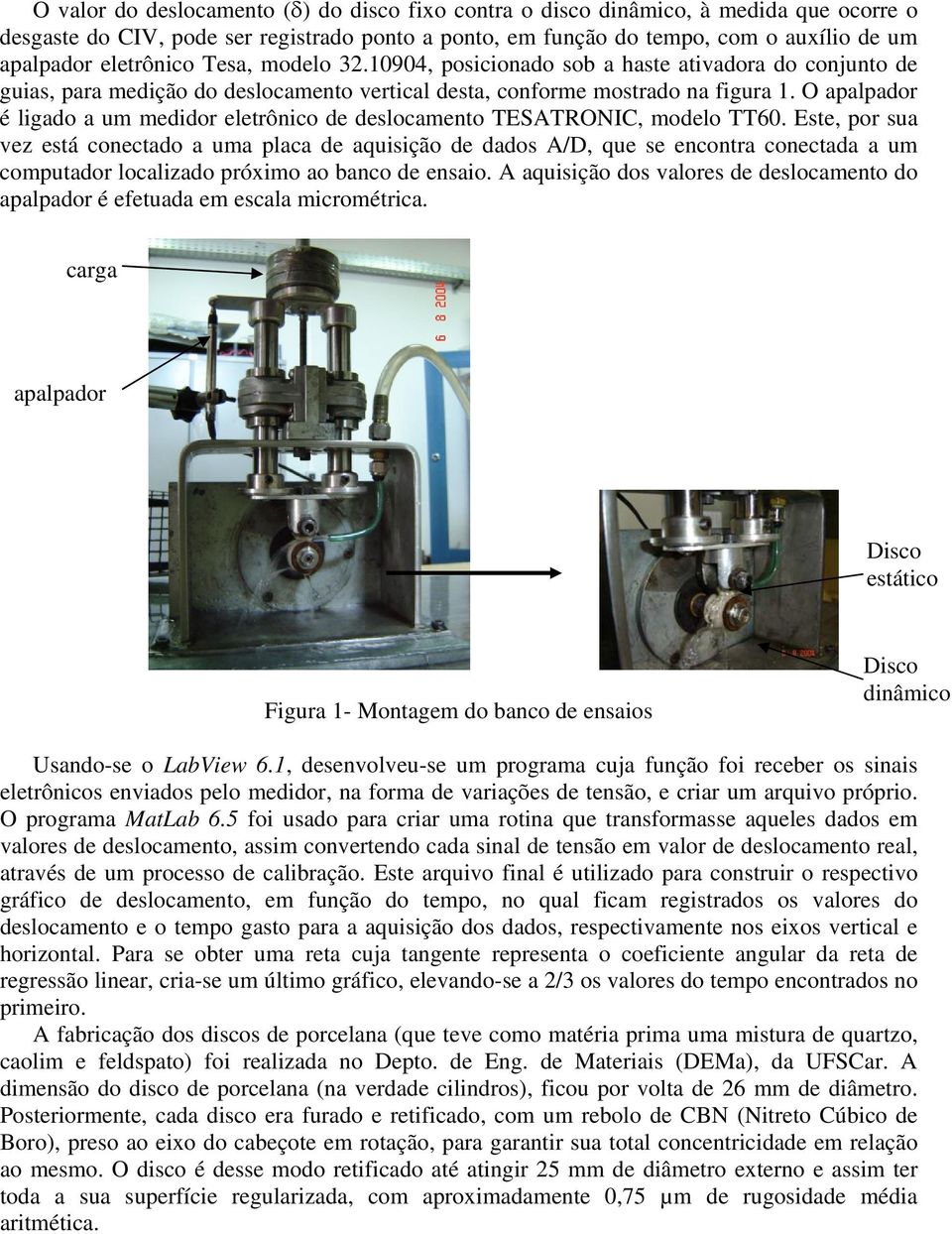 O apalpador é ligado a um medidor eletrônico de deslocamento TESATRONIC, modelo TT60.