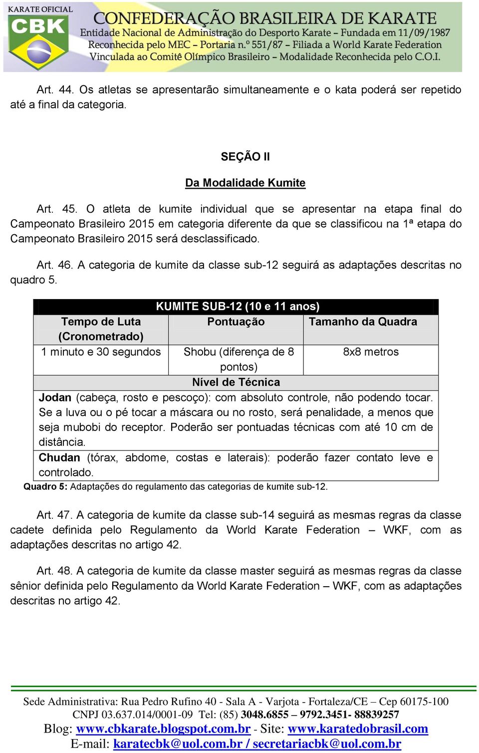 desclassificado. Art. 46. A categoria de kumite da classe sub-12 seguirá as adaptações descritas no quadro 5.