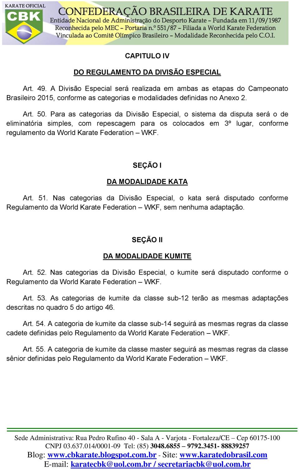 SEÇÃO I DA MODALIDADE KATA Art. 51. Nas categorias da Divisão Especial, o kata será disputado conforme Regulamento da World Karate Federation WKF, sem nenhuma adaptação.