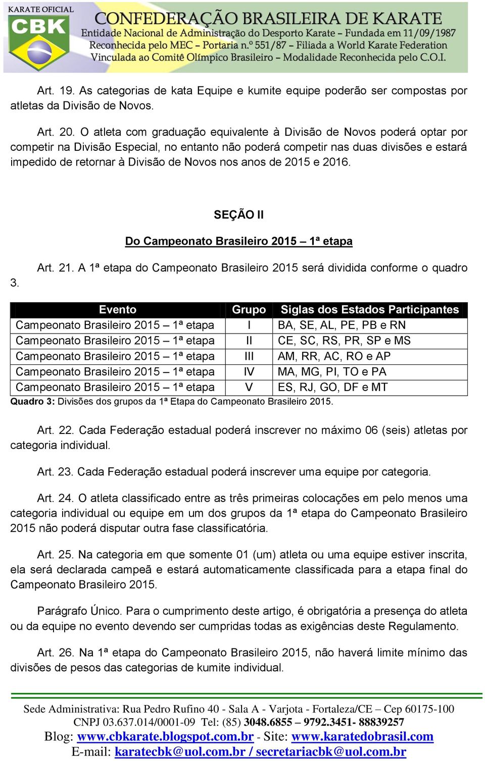 nos anos de 2015 e 2016. SEÇÃO II Do Campeonato Brasileiro 2015 1ª etapa 3. Art. 21.