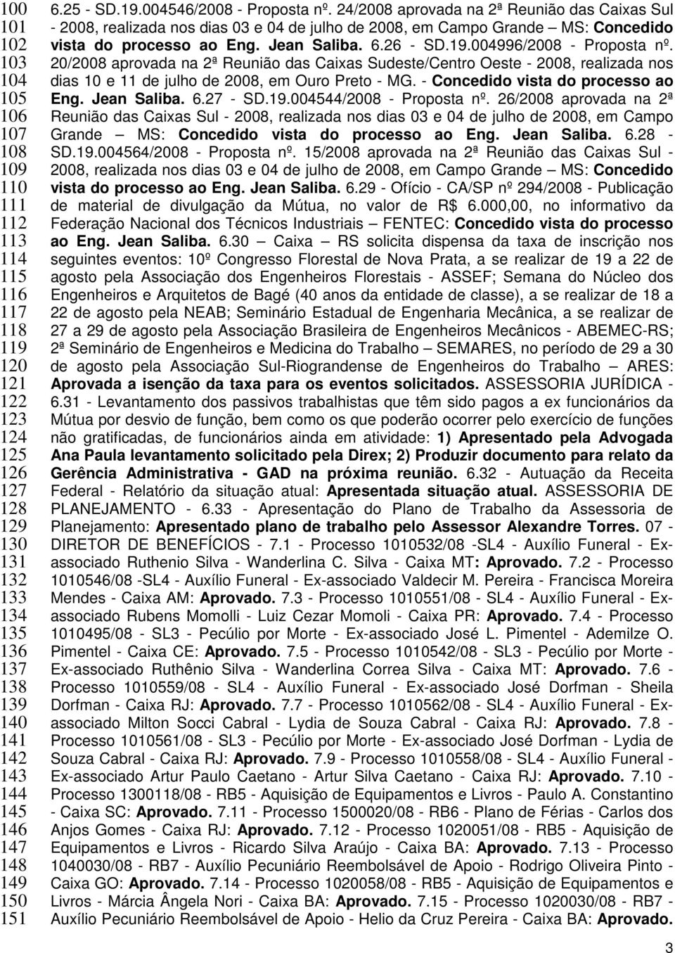 24/2008 aprovada na 2ª Reunião das Caixas Sul - 2008, realizada nos dias 03 e 04 de julho de 2008, em Campo Grande MS: Concedido vista do processo ao Eng. Jean Saliba. 6.26 - SD.19.