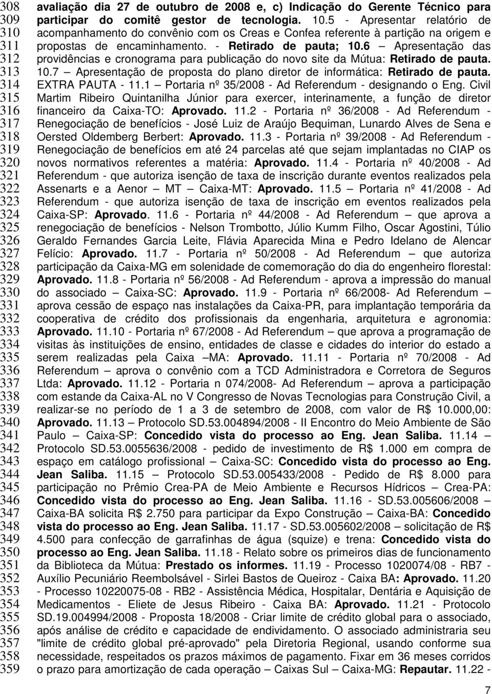 5 - Apresentar relatório de acompanhamento do convênio com os Creas e Confea referente à partição na origem e propostas de encaminhamento. - Retirado de pauta; 10.