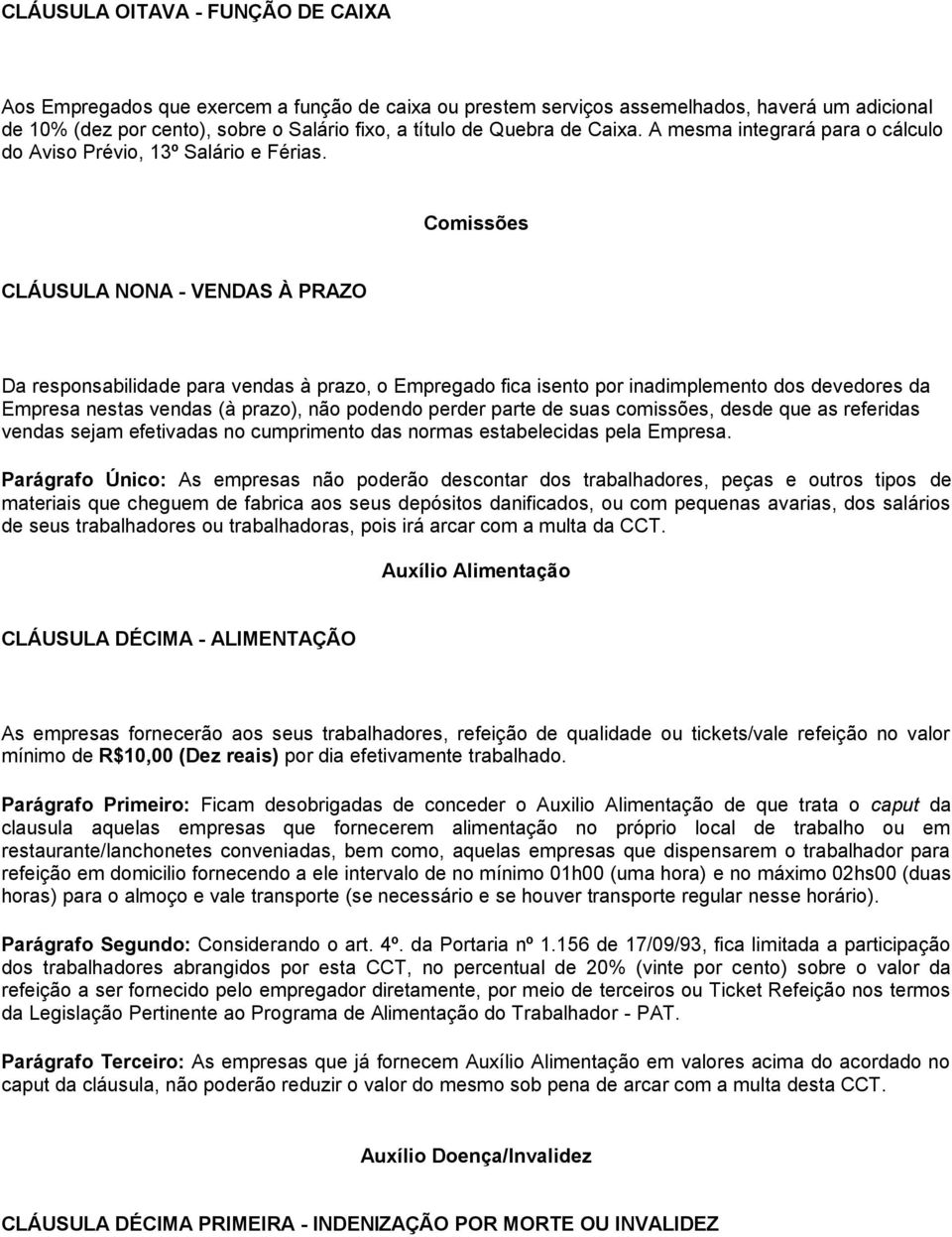 Comissões CLÁUSULA NONA - VENDAS À PRAZO Da responsabilidade para vendas à prazo, o Empregado fica isento por inadimplemento dos devedores da Empresa nestas vendas (à prazo), não podendo perder parte