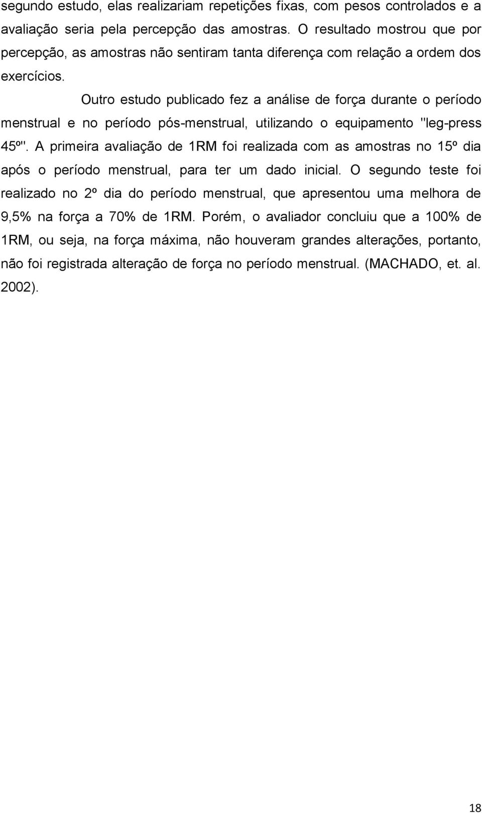 Outro estudo publicado fez a análise de força durante o período menstrual e no período pós-menstrual, utilizando o equipamento "leg-press 45º".