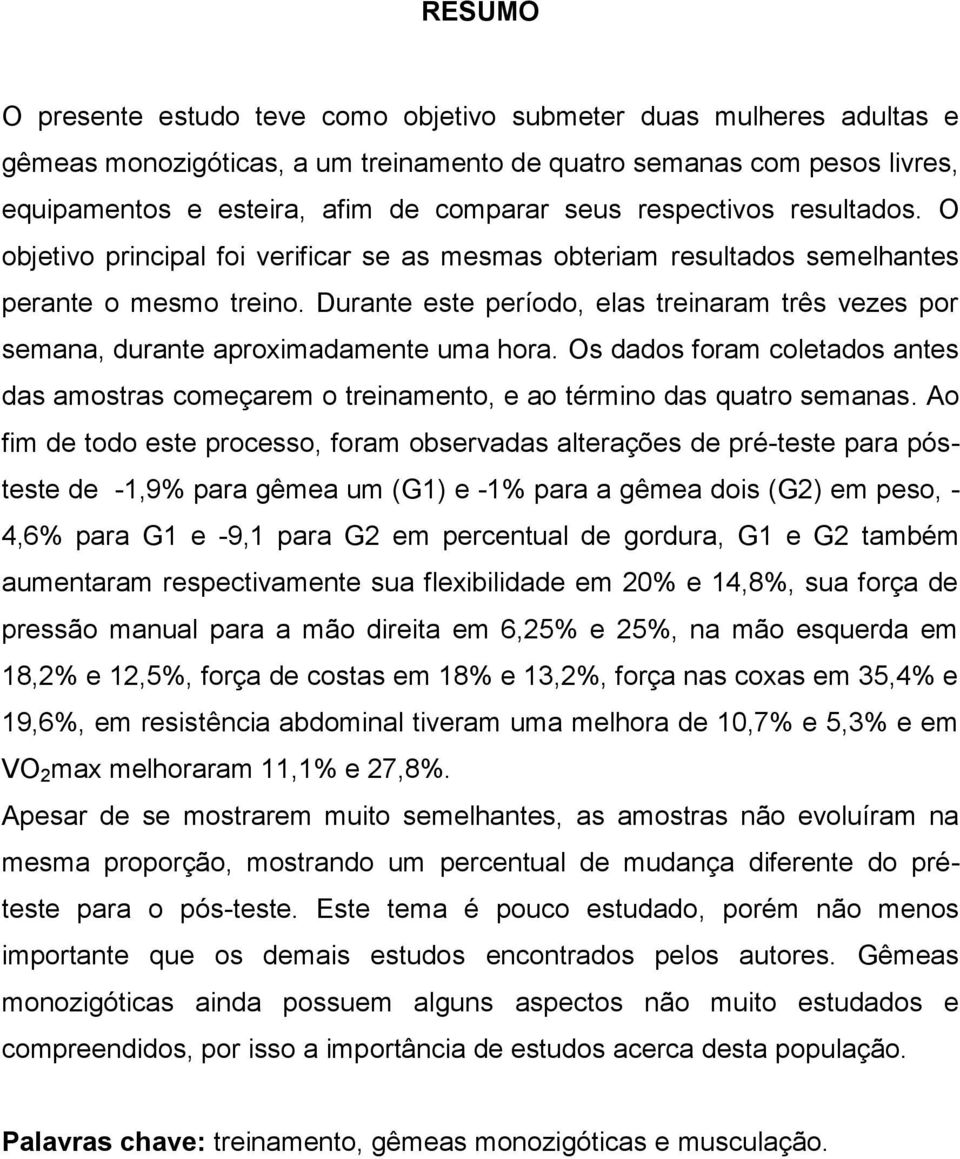 Durante este período, elas treinaram três vezes por semana, durante aproximadamente uma hora. Os dados foram coletados antes das amostras começarem o treinamento, e ao término das quatro semanas.