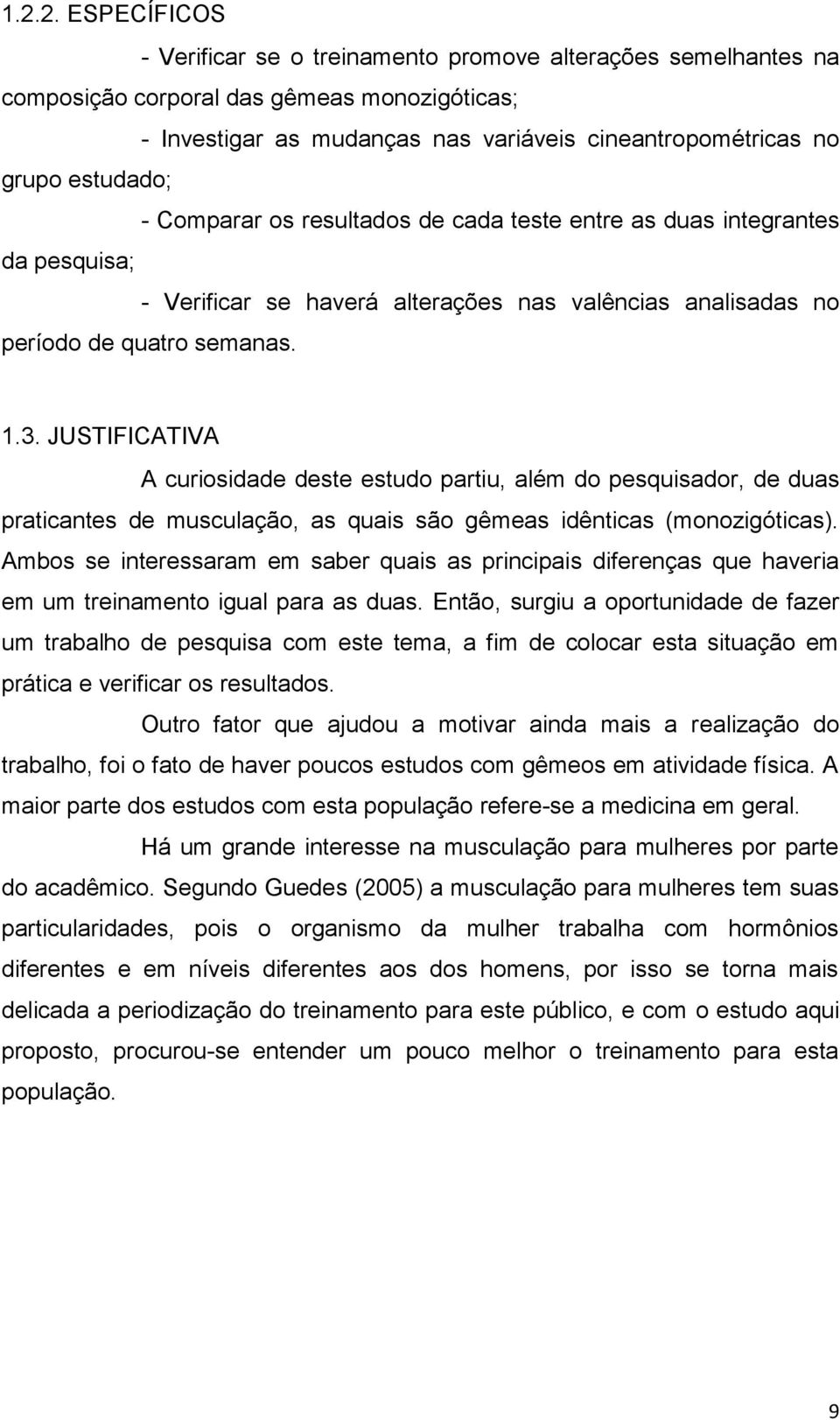 JUSTIFICATIVA A curiosidade deste estudo partiu, além do pesquisador, de duas praticantes de musculação, as quais são gêmeas idênticas (monozigóticas).