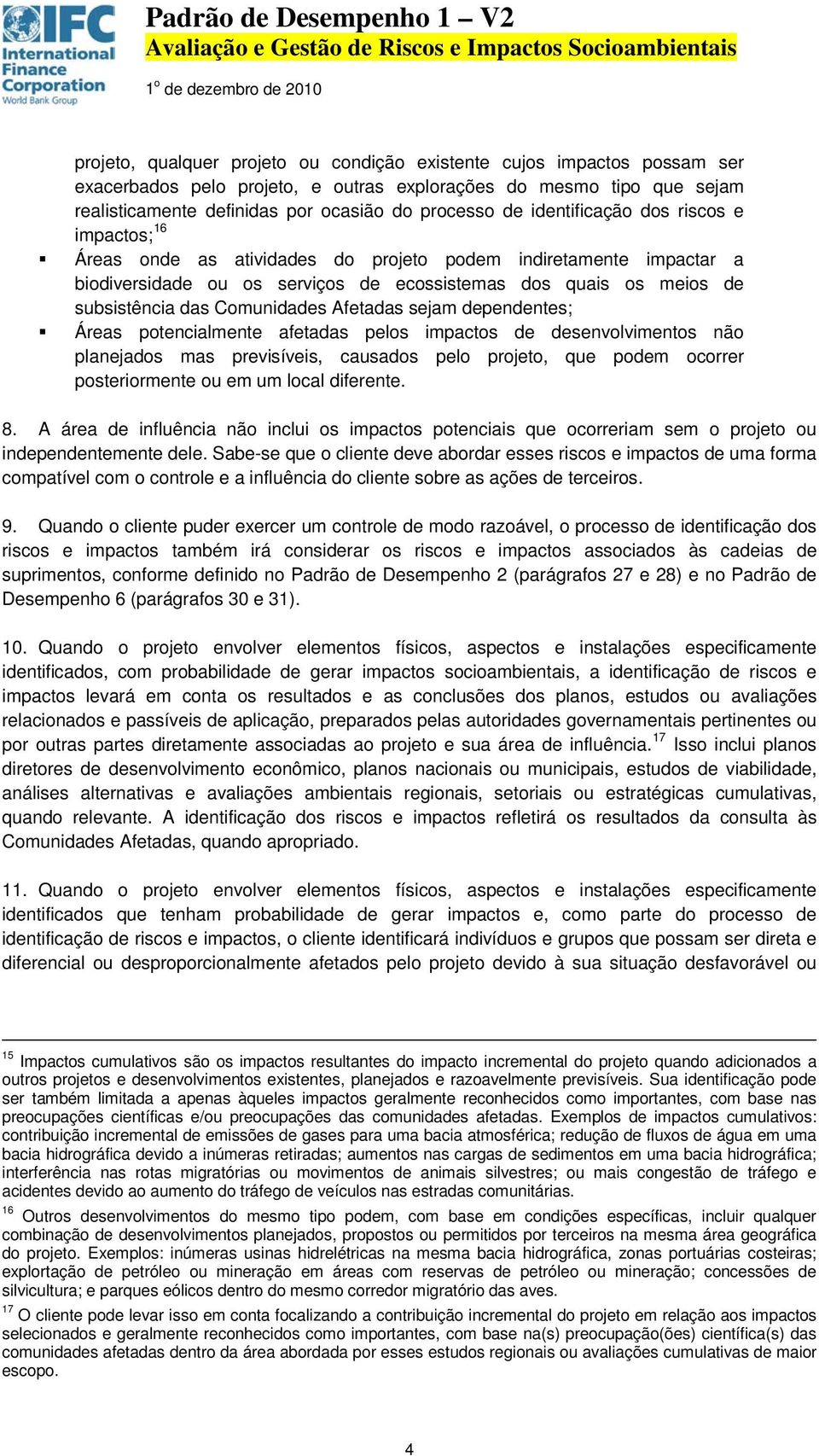 Comunidades Afetadas sejam dependentes; Áreas potencialmente afetadas pelos impactos de desenvolvimentos não planejados mas previsíveis, causados pelo projeto, que podem ocorrer posteriormente ou em