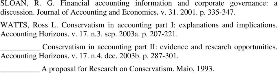 Conservatism in accounting part I: explanations and implications. Accounting Horizons. v. 17. n.3. sep. 2003a. p. 207-221.