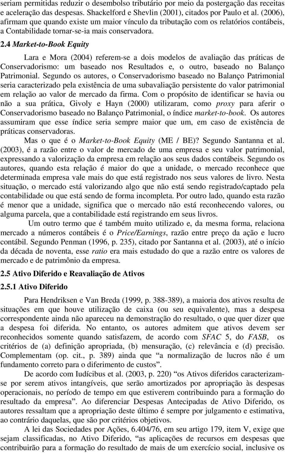 4 Market-to-Book Equity Lara e Mora (2004) referem-se a dois modelos de avaliação das práticas de Conservadorismo: um baseado nos Resultados e, o outro, baseado no Balanço Patrimonial.