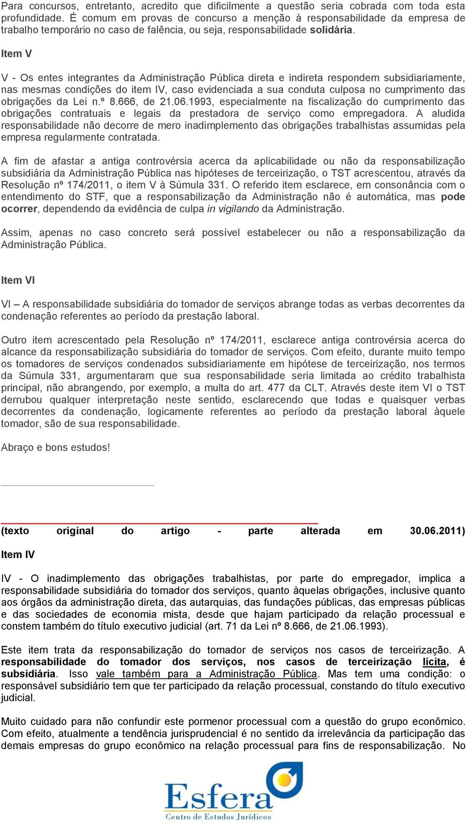 Item V V - Os entes integrantes da Administração Pública direta e indireta respondem subsidiariamente, nas mesmas condições do item IV, caso evidenciada a sua conduta culposa no cumprimento das