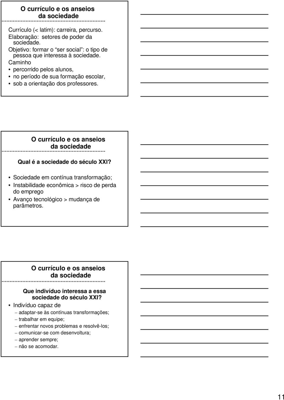 Sociedade em contínua transformação; Instabilidade econômica > risco de perda do emprego Avanço tecnológico > mudança de parâmetros.