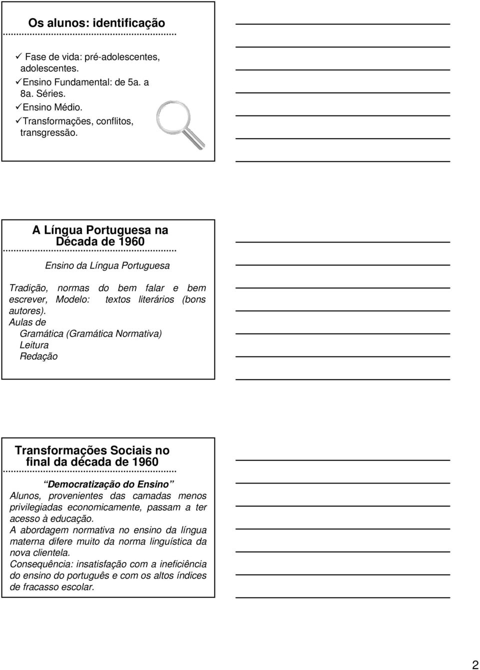 Aulas de Gramática (Gramática Normativa) Leitura Redação Transformações Sociais no final da década de 1960 Democratização do Ensino Alunos, provenientes das camadas menos privilegiadas