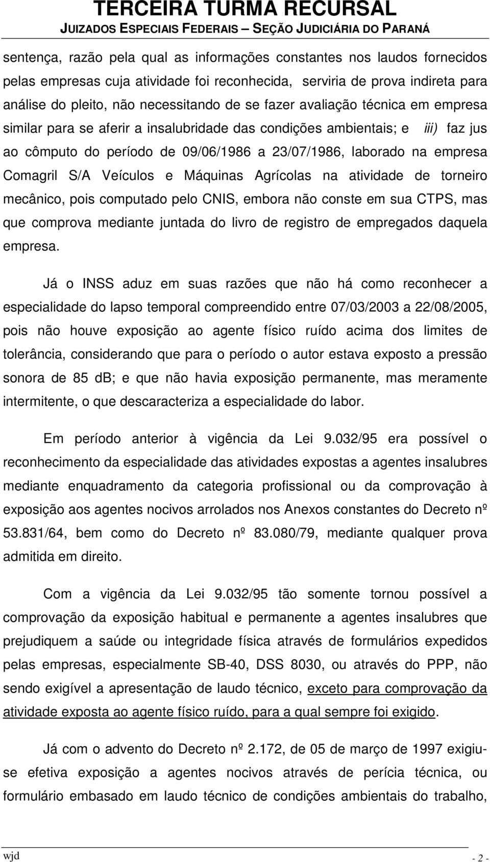 Veículos e Máquinas Agrícolas na atividade de torneiro mecânico, pois computado pelo CNIS, embora não conste em sua CTPS, mas que comprova mediante juntada do livro de registro de empregados daquela