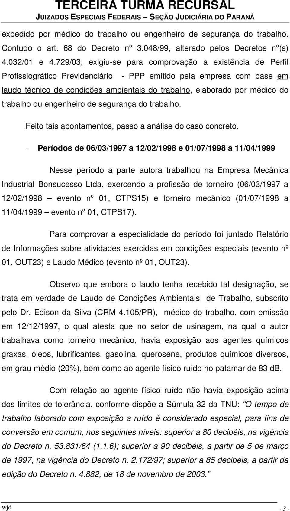 médico do trabalho ou engenheiro de segurança do trabalho. Feito tais apontamentos, passo a análise do caso concreto.