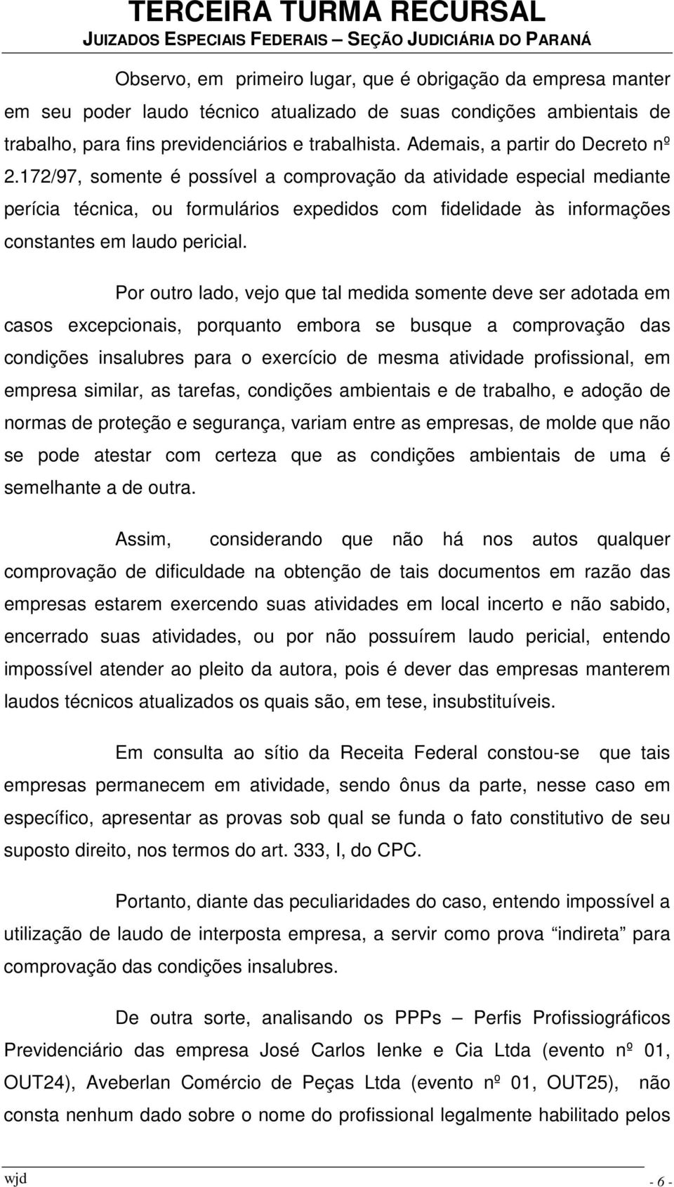 172/97, somente é possível a comprovação da atividade especial mediante perícia técnica, ou formulários expedidos com fidelidade às informações constantes em laudo pericial.