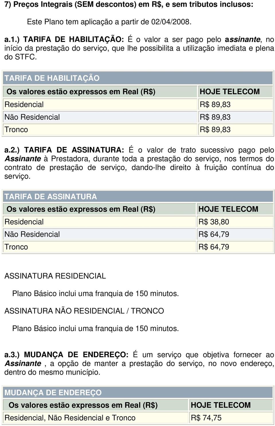 TARIFA DE HABILITAÇÃO Residencial R$ 89,83 Não Residencial R$ 89,83 Tronco R$ 89,83 a.2.