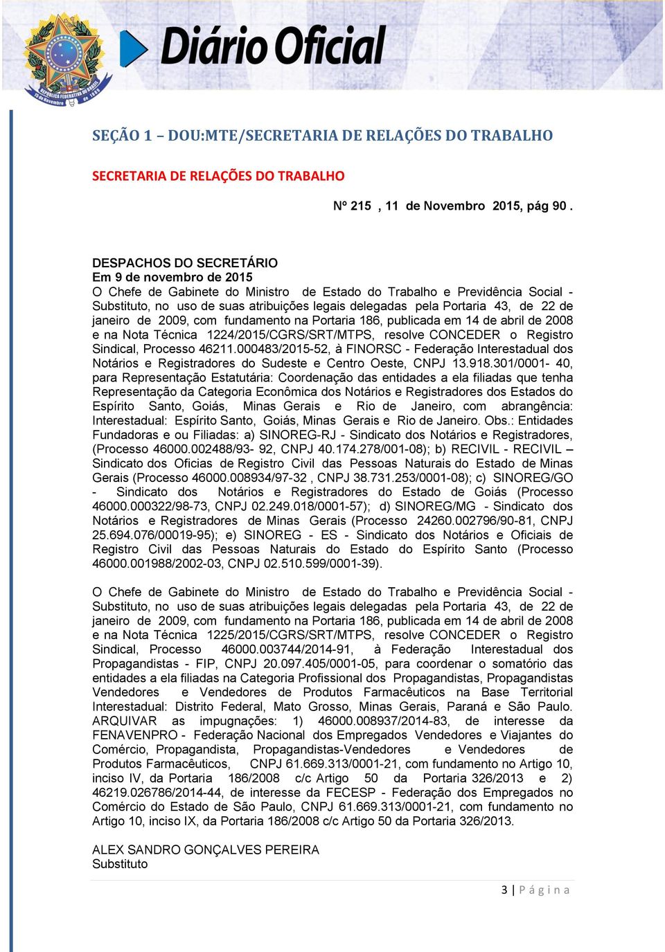 de 22 de janeiro de 2009, com fundamento na Portaria 186, publicada em 14 de abril de 2008 e na Nota Técnica 1224/2015/CGRS/SRT/MTPS, resolve CONCEDER o Registro Sindical, Processo 46211.