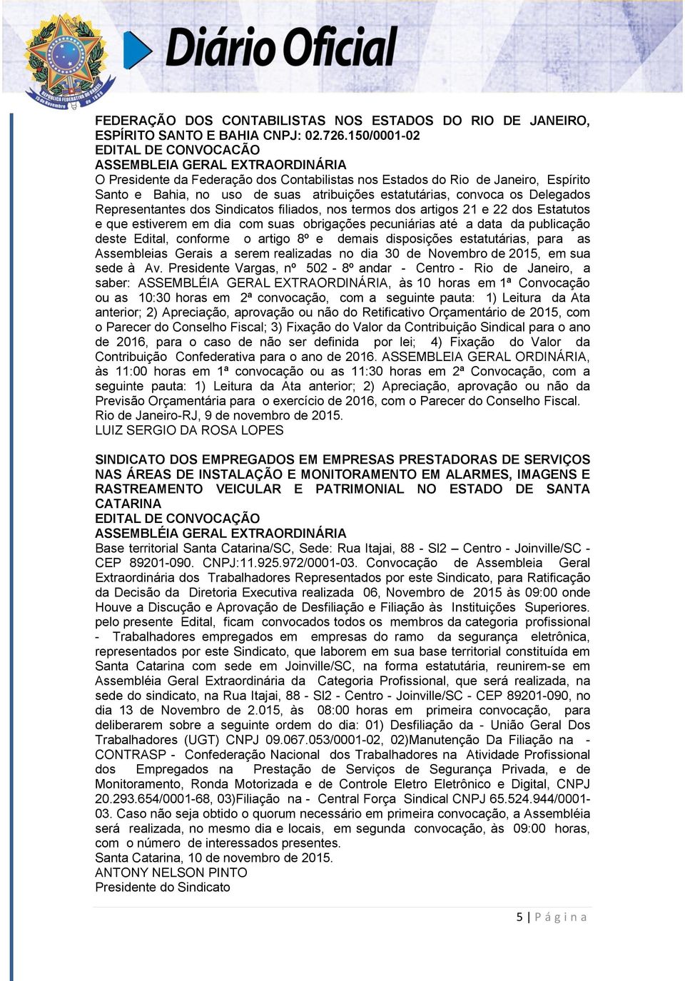 estatutárias, convoca os Delegados Representantes dos Sindicatos filiados, nos termos dos artigos 21 e 22 dos Estatutos e que estiverem em dia com suas obrigações pecuniárias até a data da publicação