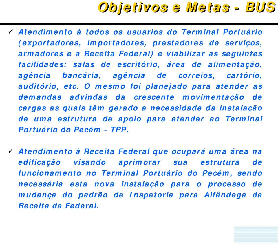 O mesmo foi planejado para atender as demandas advindas da crescente movimentação de cargas as quais têm gerado a necessidade da instalação de uma estrutura de apoio para atender ao Terminal