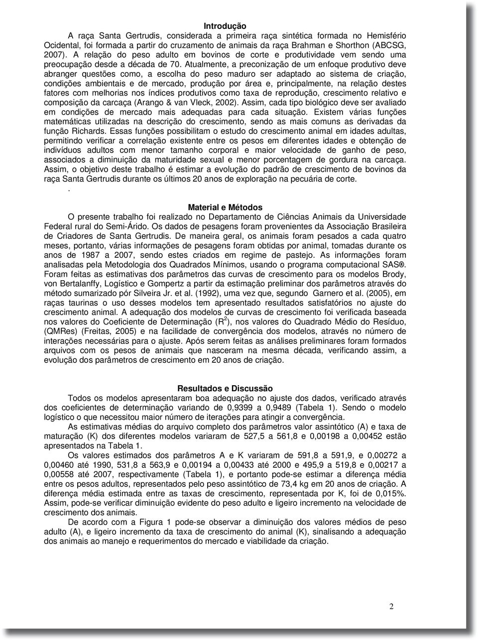 Atualmente, a preconização de um enfoque produtivo deve abranger questões como, a escolha do peso maduro ser adaptado ao sistema de criação, condições ambientais e de mercado, produção por área e,