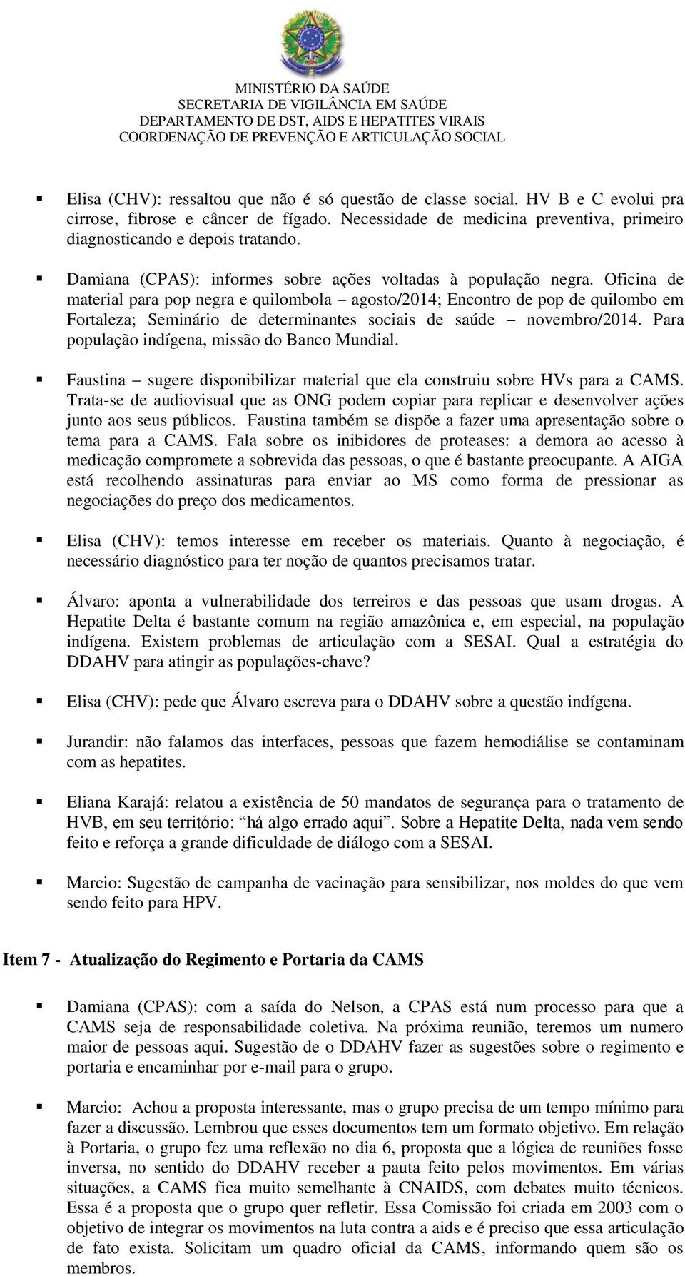 Oficina de material para pop negra e quilombola agosto/2014; Encontro de pop de quilombo em Fortaleza; Seminário de determinantes sociais de saúde novembro/2014.