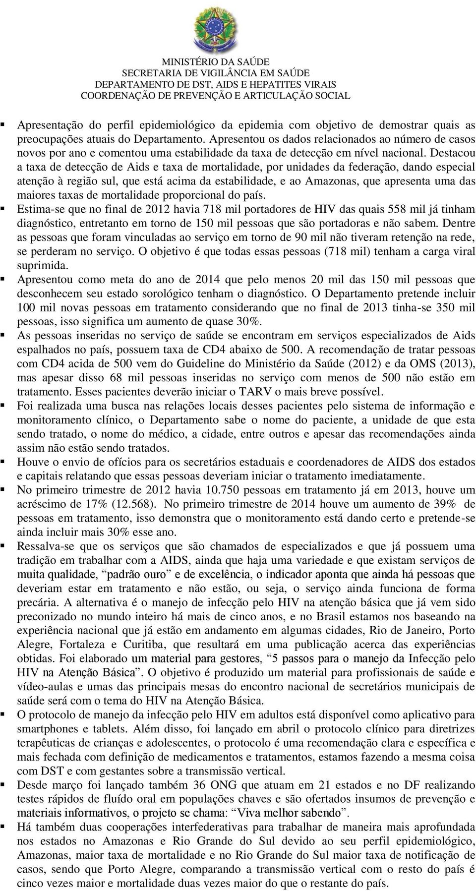 Destacou a taxa de detecção de Aids e taxa de mortalidade, por unidades da federação, dando especial atenção à região sul, que está acima da estabilidade, e ao Amazonas, que apresenta uma das maiores