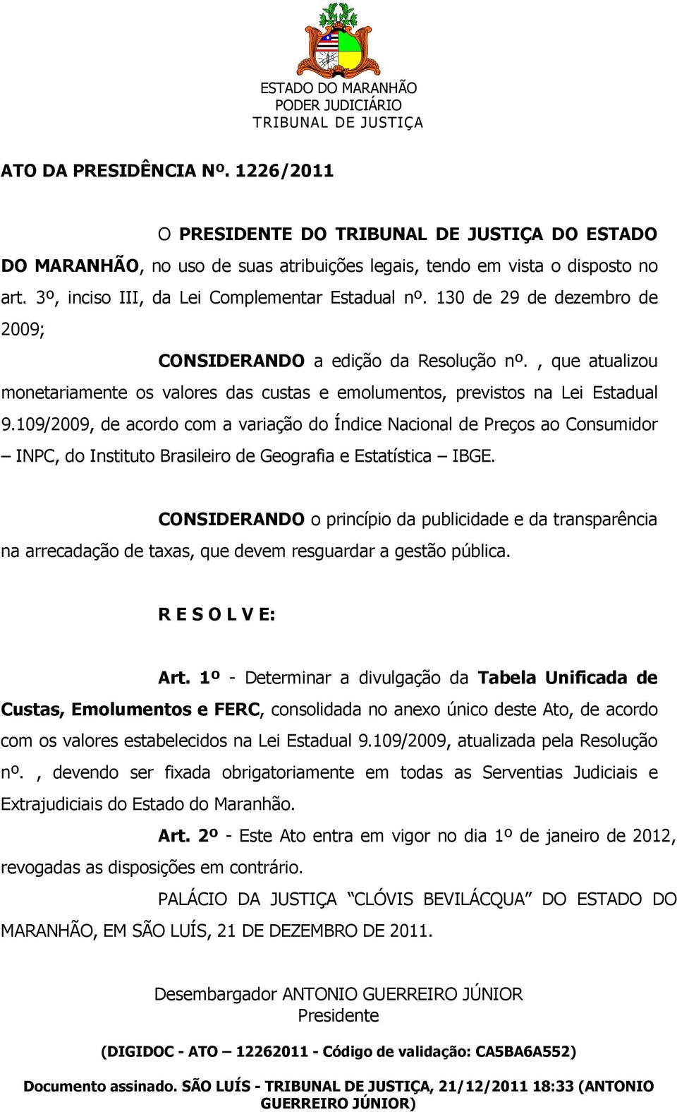 130 de 29 de dezembro de 2009; CONSIDERANDO a edição da Resolução nº., que atualizou monetariamente os valores das custas e emolumentos, previstos na Lei Estadual 9.