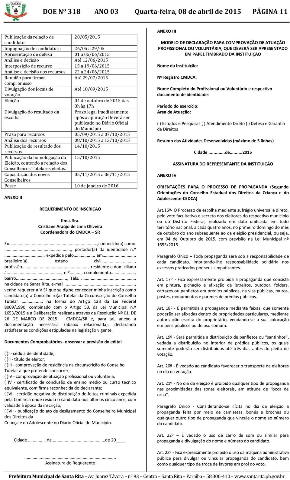 votação Eleição 04 de outubro de 2015 das 8h às 17h Divulgação do resultado da Prazo legal Imediatamente escolha após a apuração Deverá ser publicado no Diário Oficial do Município Prazo para