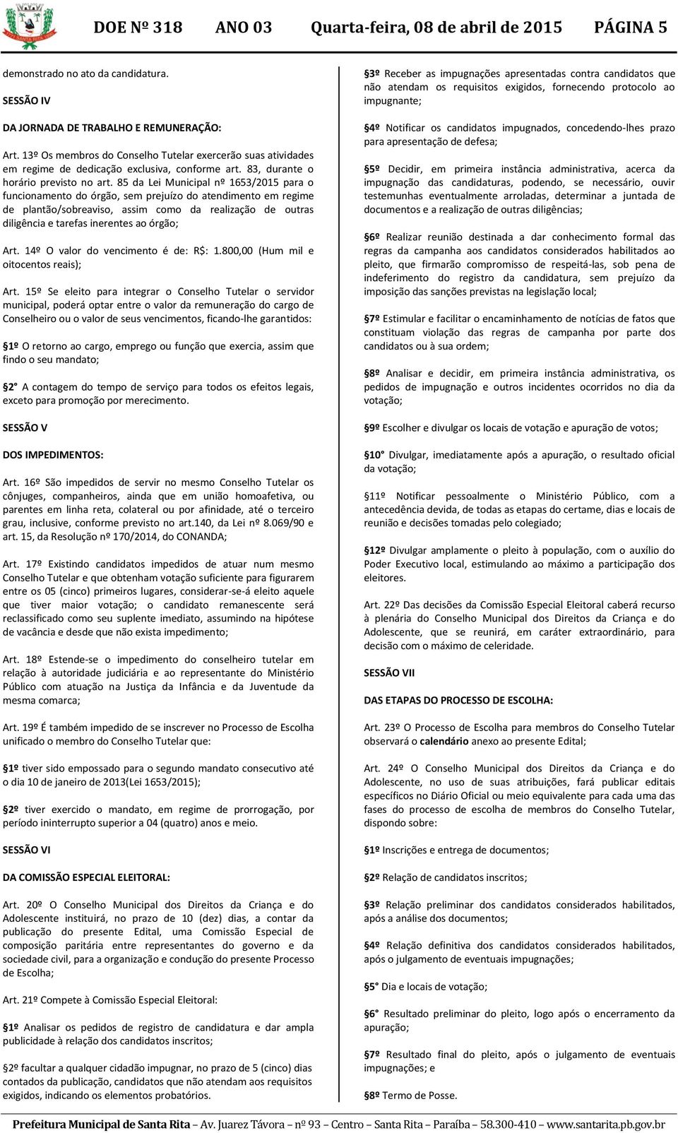 85 da Lei Municipal nº 1653/2015 para o funcionamento do órgão, sem prejuízo do atendimento em regime de plantão/sobreaviso, assim como da realização de outras diligência e tarefas inerentes ao