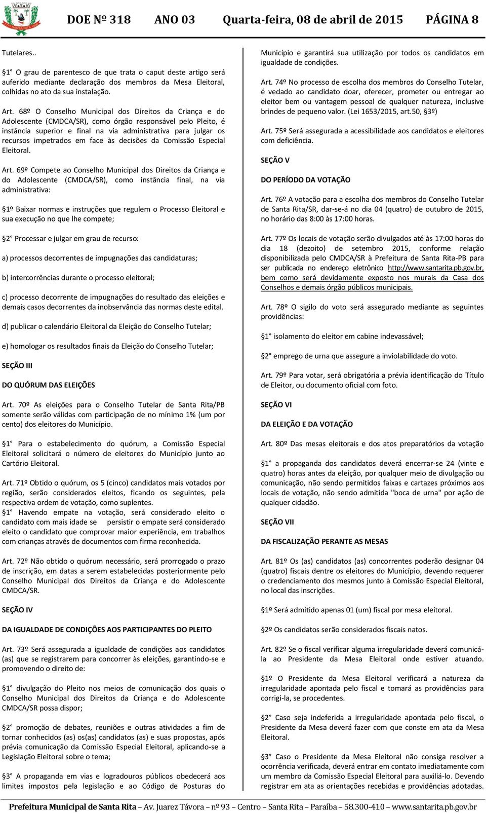 68º O Conselho Municipal dos Direitos da Criança e do Adolescente (CMDCA/SR), como órgão responsável pelo Pleito, é instância superior e final na via administrativa para julgar os recursos impetrados