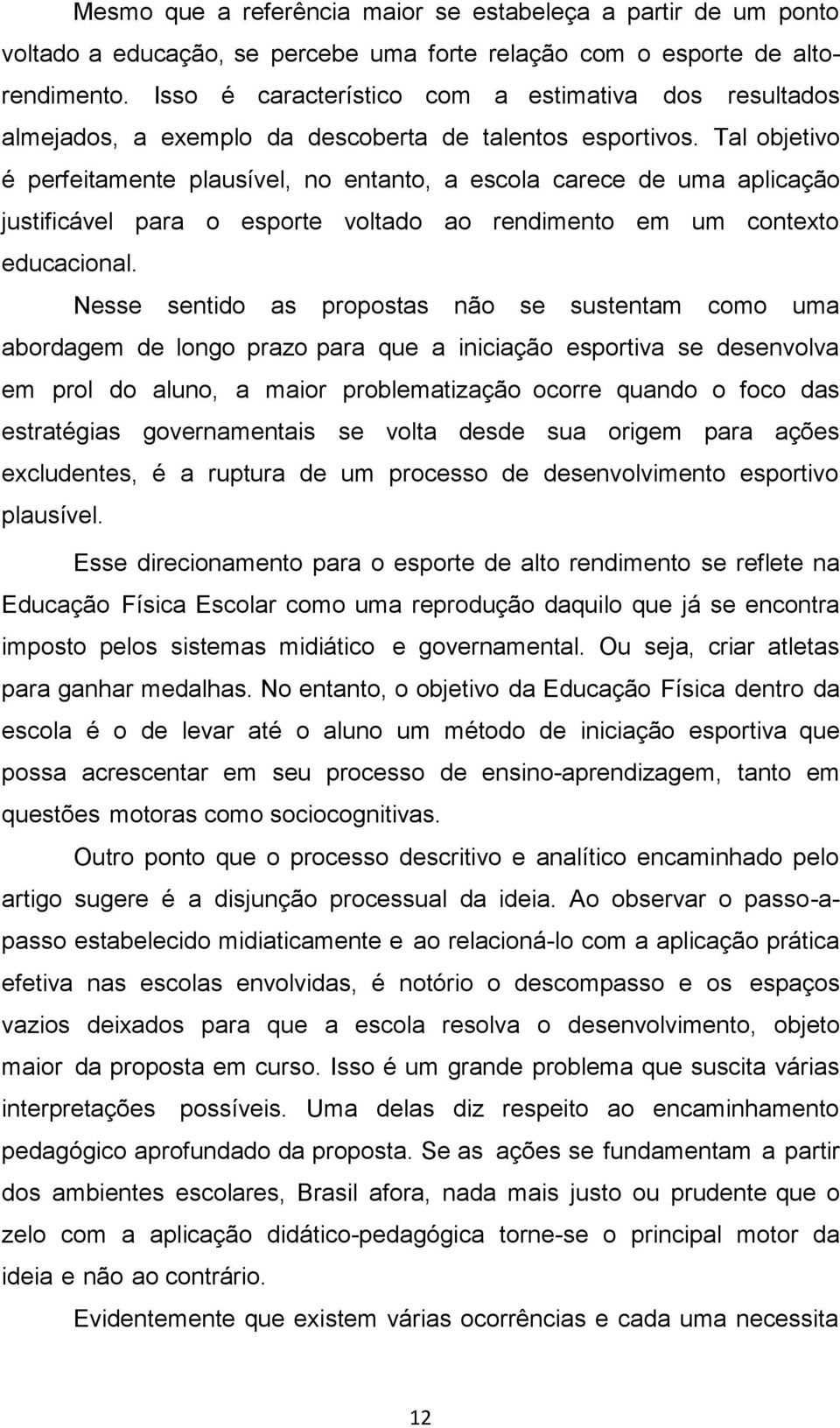 Tal objetivo é perfeitamente plausível, no entanto, a escola carece de uma aplicação justificável para o esporte voltado ao rendimento em um contexto educacional.