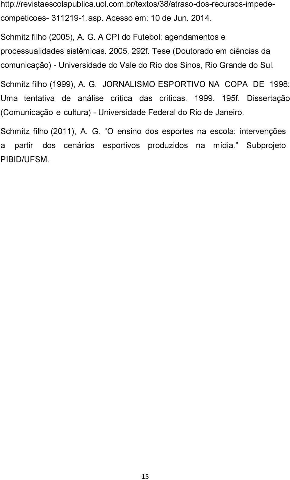 Tese (Doutorado em ciências da comunicação) - Universidade do Vale do Rio dos Sinos, Rio Gr