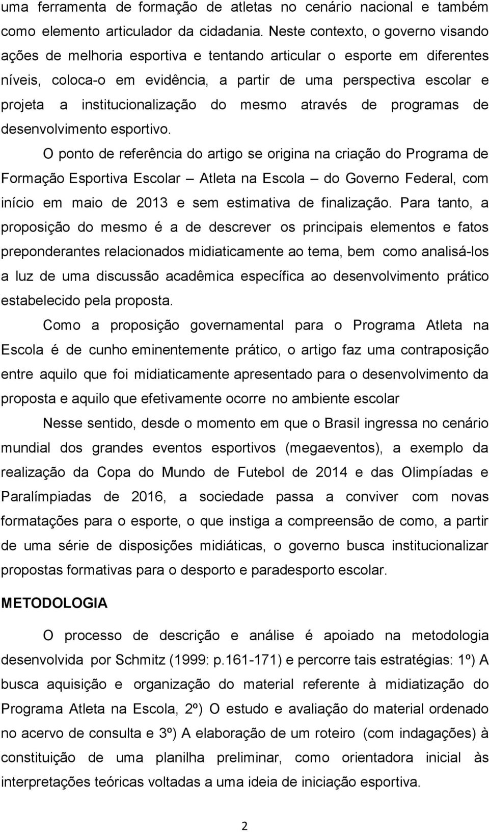 institucionalização do mesmo através de programas de desenvolvimento esportivo.