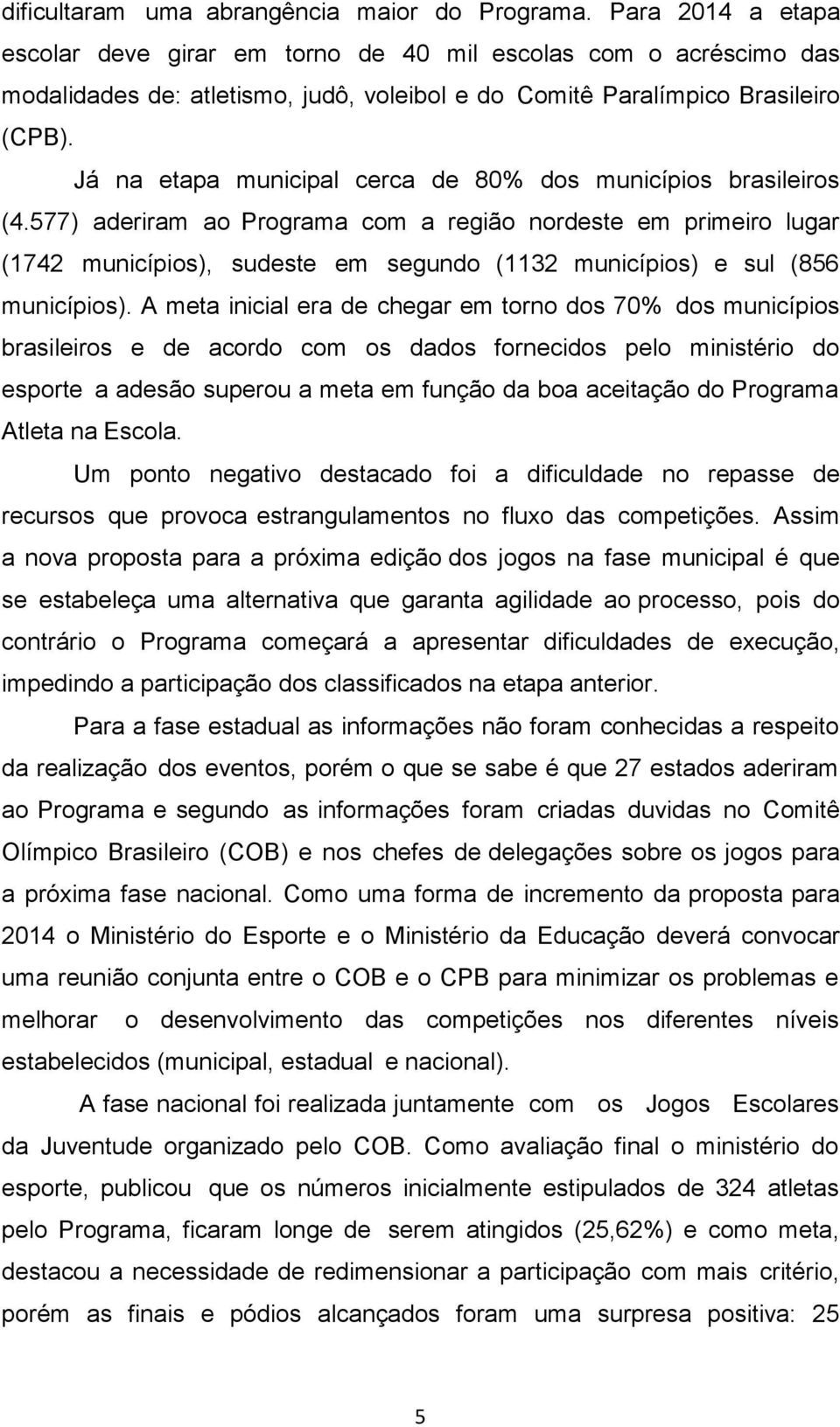 Já na etapa municipal cerca de 80% dos municípios brasileiros (4.