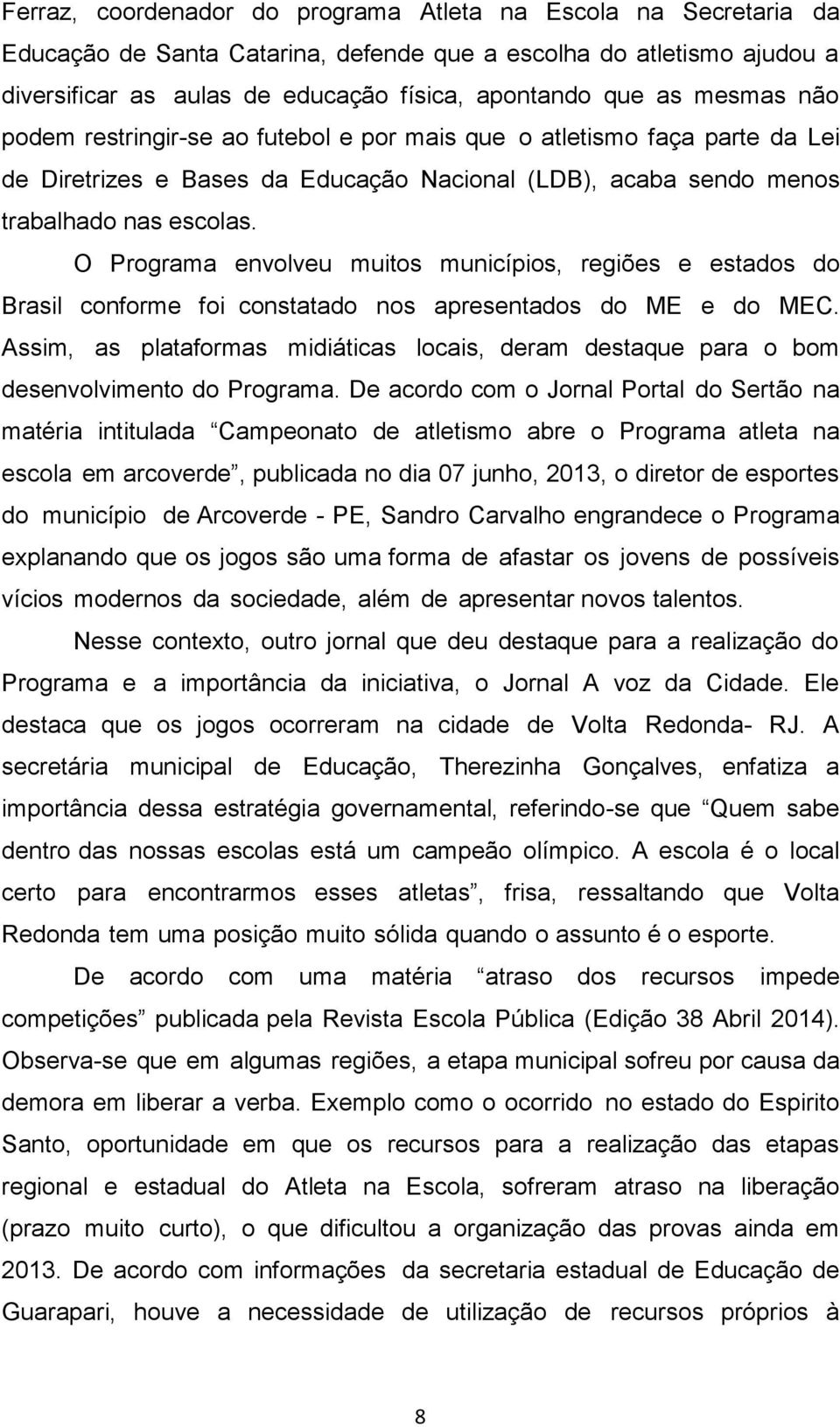 O Programa envolveu muitos municípios, regiões e estados do Brasil conforme foi constatado nos apresentados do ME e do MEC.