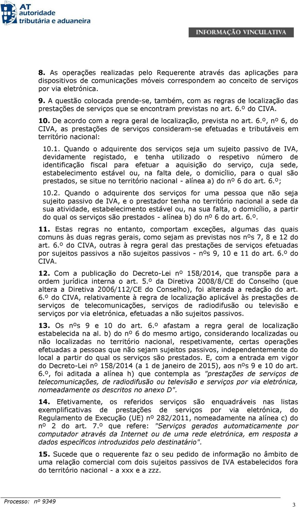 De acordo com a regra geral de localização, prevista no art. 6.º, nº 6, do CIVA, as prestações de serviços consideram-se efetuadas e tributáveis em território nacional: 10