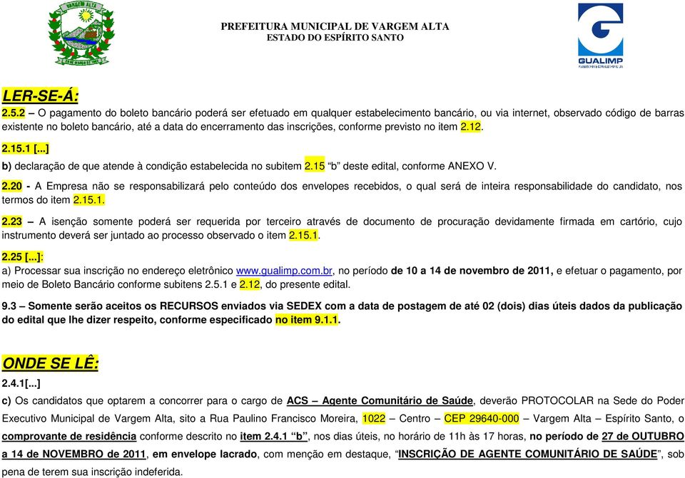 15.1. 2.23 A isenção somente porá ser requerida por terceiro através documento procuração vidamente firmada em cartório, cujo instrumento verá ser juntado ao processo observado o item 2.15.1. 2.25 [.