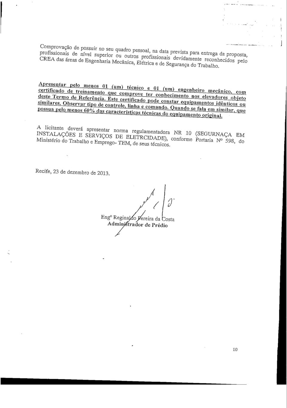 Apresentar pelo menos 01 (um) técnico e 01 Çum) engenheiro mecânico, com certificado de treinamento que comprove ter conhecimento aos elevadores objeto degte Termo de Referencia..E.