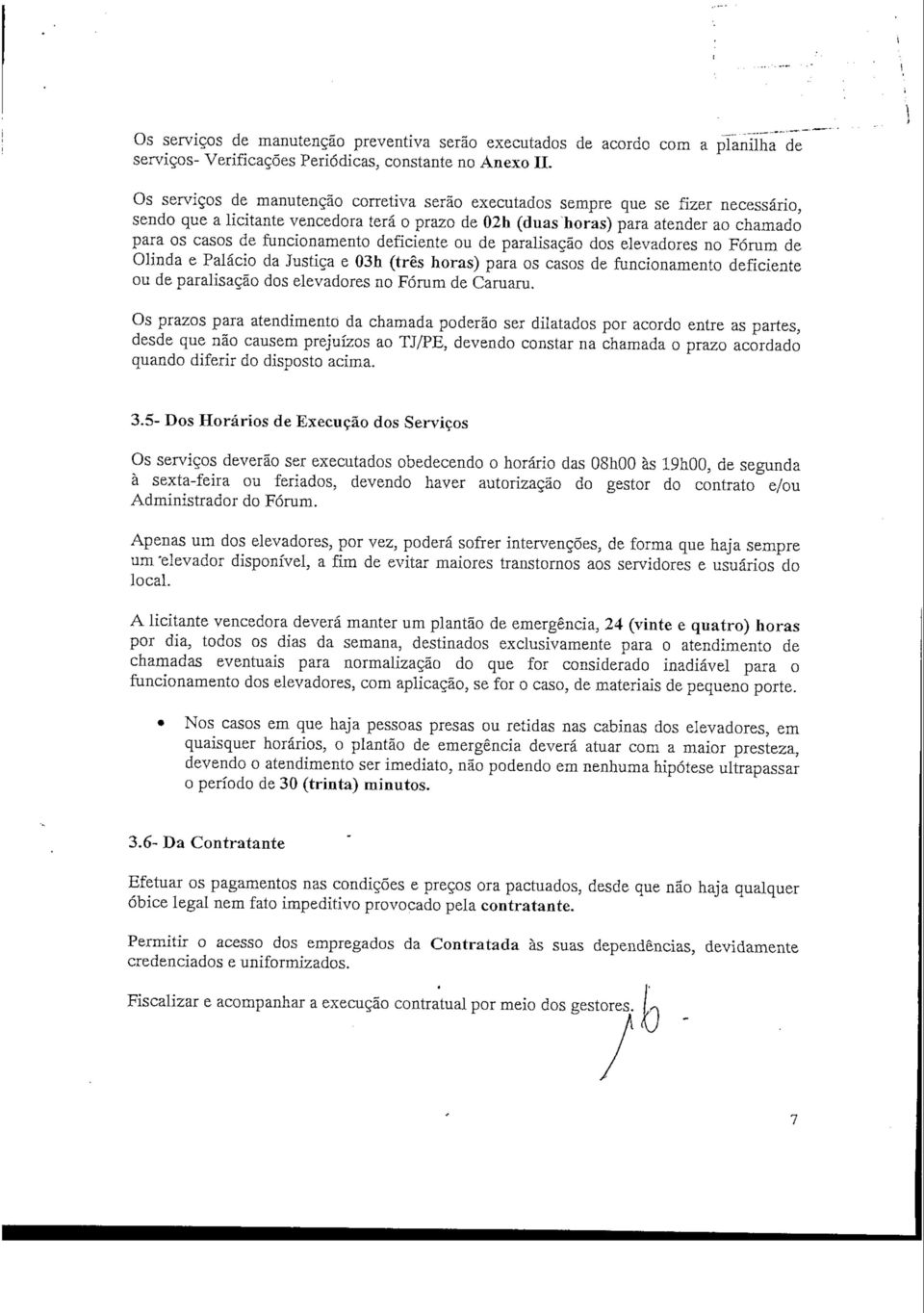 funcionamento deficiente ou de paralisação dos elevadores no Fórum de Olinda e Palácio da Justiça e 03h (três horas) para os casos de funcionamento deficiente ou de paralisação dos elevadores no