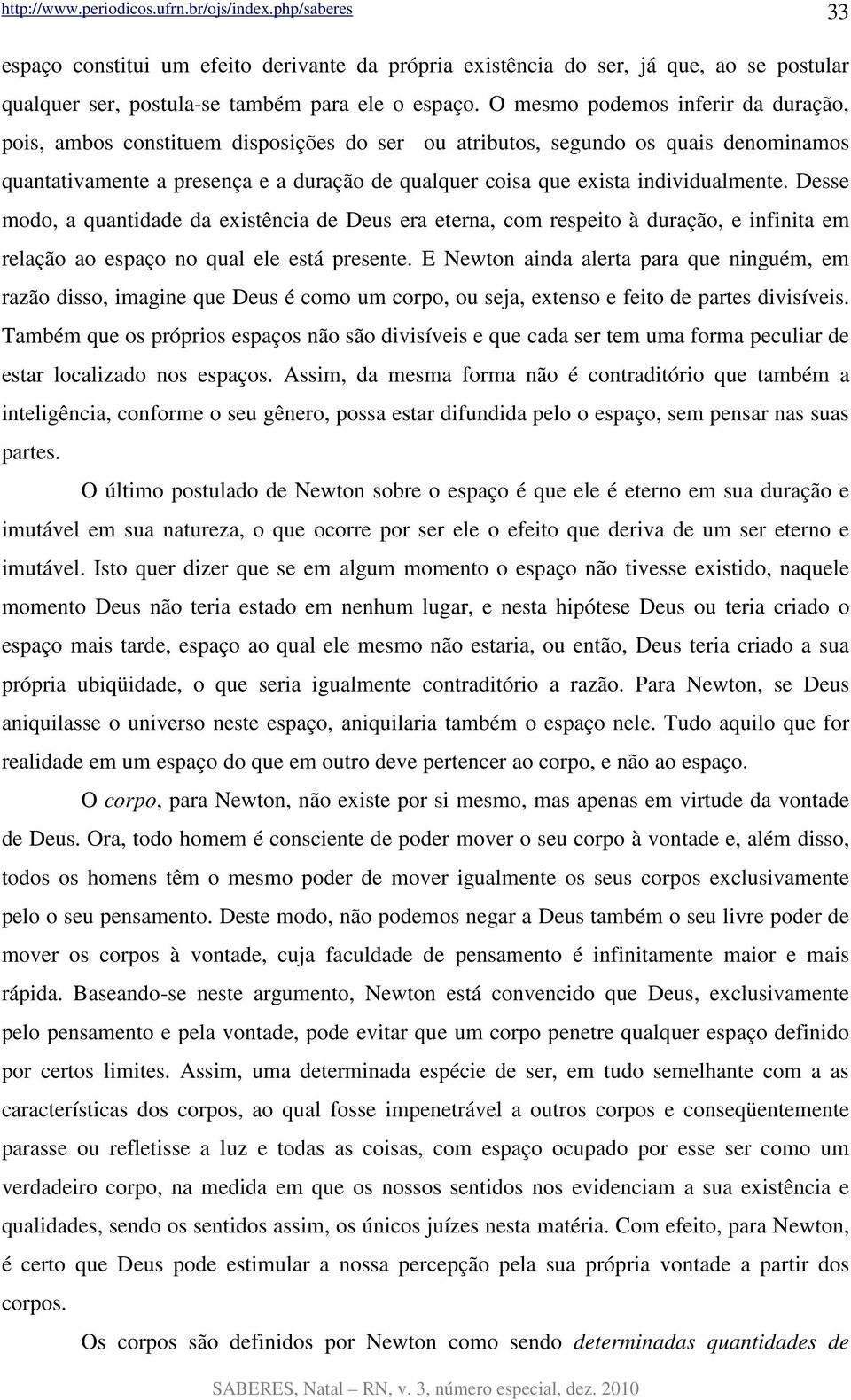 individualmente. Desse modo, a quantidade da existência de Deus era eterna, com respeito à duração, e infinita em relação ao espaço no qual ele está presente.