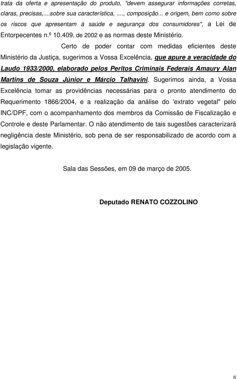 Certo de poder contar com medidas eficientes deste Ministério da Justiça, sugerimos a Vossa Excelência, que apure a veracidade do Laudo 1933/2000, elaborado pelos Peritos Criminais Federais Amaury