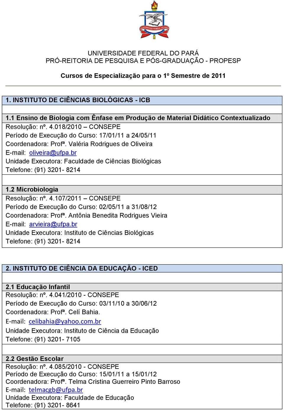 Valéria Rodrigues de Oliveira E-mail: oliveira@ufpa.br Unidade Executora: Faculdade de Ciências Biológicas Telefone: (91) 3201-8214 1.2 Microbiologia Resolução: nº. 4.