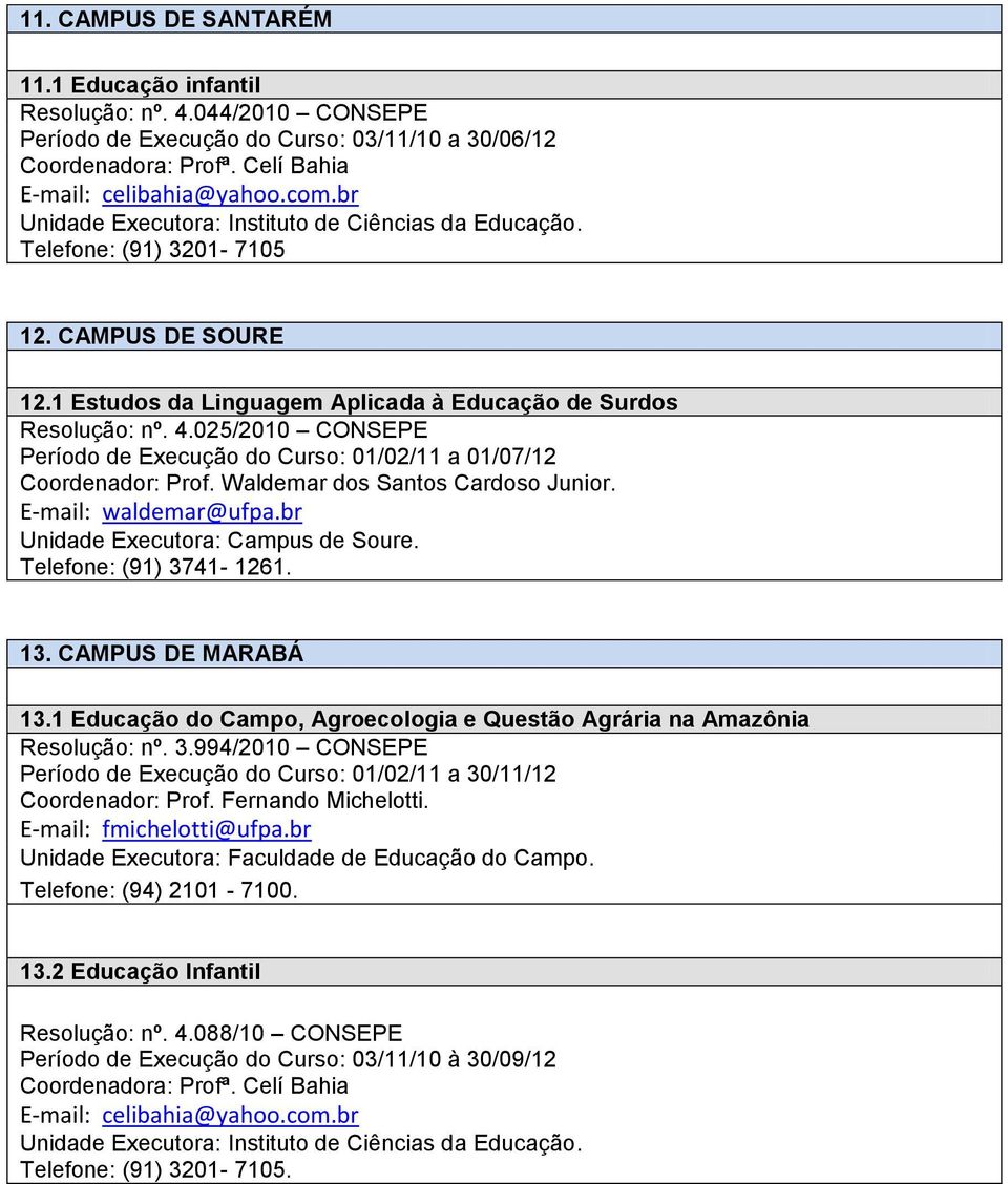 025/2010 CONSEPE Período de Execução do Curso: 01/02/11 a 01/07/12 Coordenador: Prof. Waldemar dos Santos Cardoso Junior. E-mail: waldemar@ufpa.br Unidade Executora: Campus de Soure.