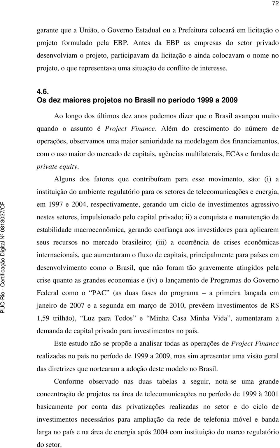 Os dez maiores projetos no Brasil no período 1999 a 2009 Ao longo dos últimos dez anos podemos dizer que o Brasil avançou muito quando o assunto é Project Finance.