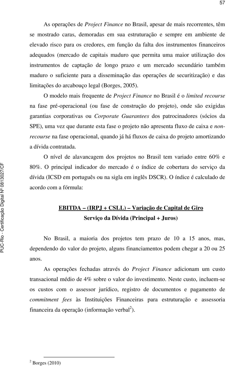 suficiente para a disseminação das operações de securitização) e das limitações do arcabouço legal (Borges, 2005).