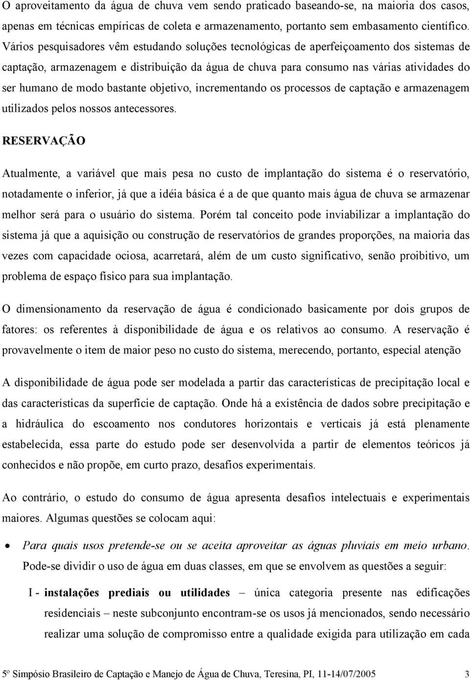 modo bastante objetivo, incrementando os processos de captação e armazenagem utilizados pelos nossos antecessores.