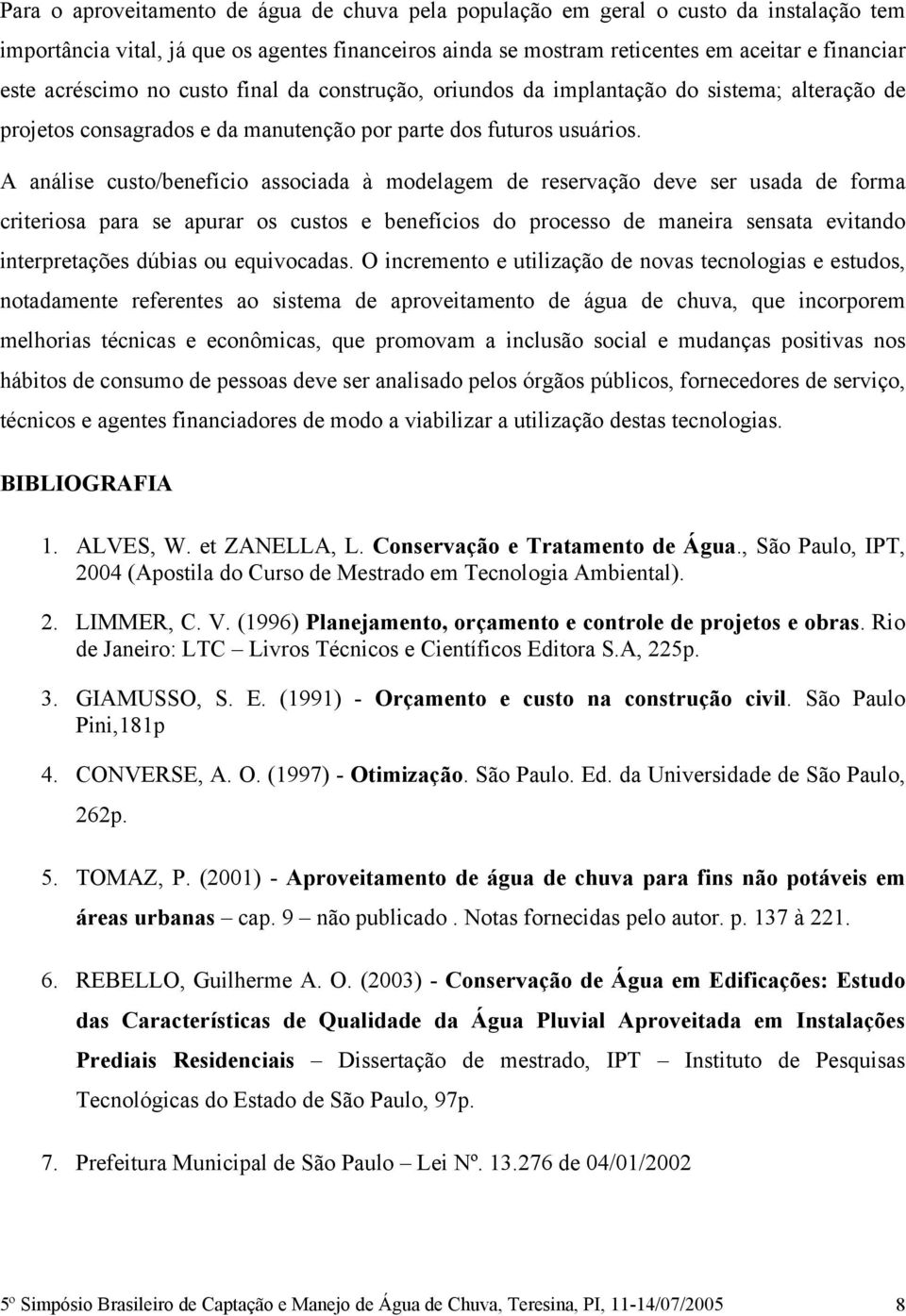 A análise custo/benefício associada à modelagem de reservação deve ser usada de forma criteriosa para se apurar os custos e benefícios do processo de maneira sensata evitando interpretações dúbias ou