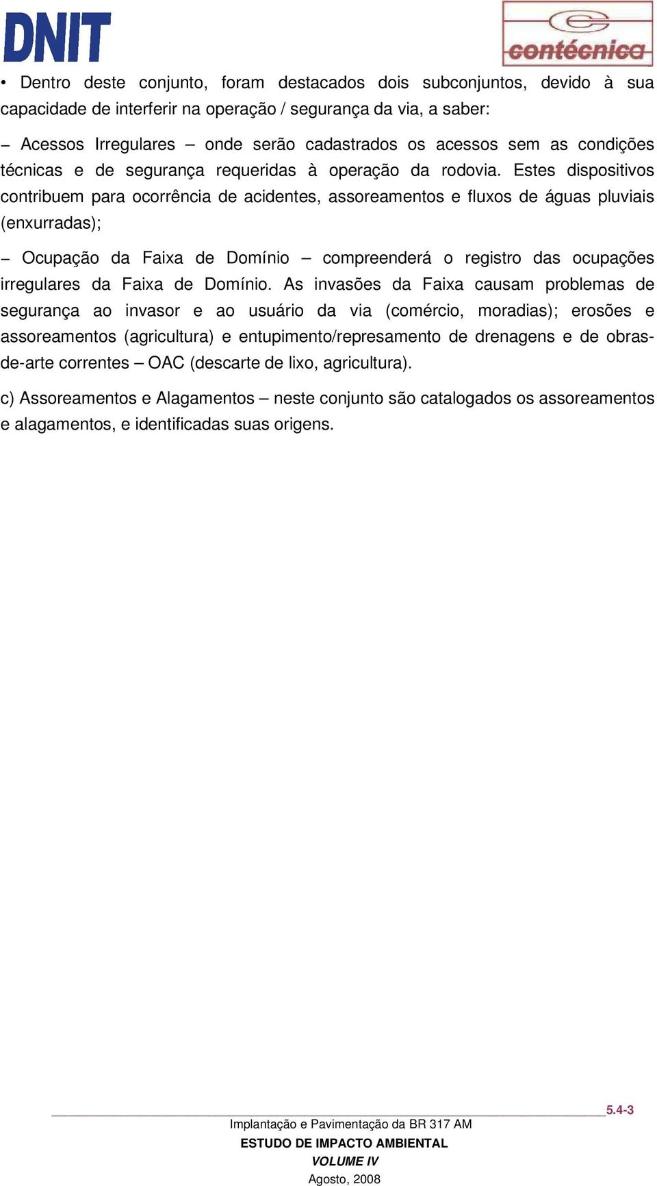 Estes dispositivos contribuem para ocorrência de acidentes, assoreamentos e fluxos de águas pluviais (enxurradas); Ocupação da Faixa de Domínio compreenderá o registro das ocupações irregulares da