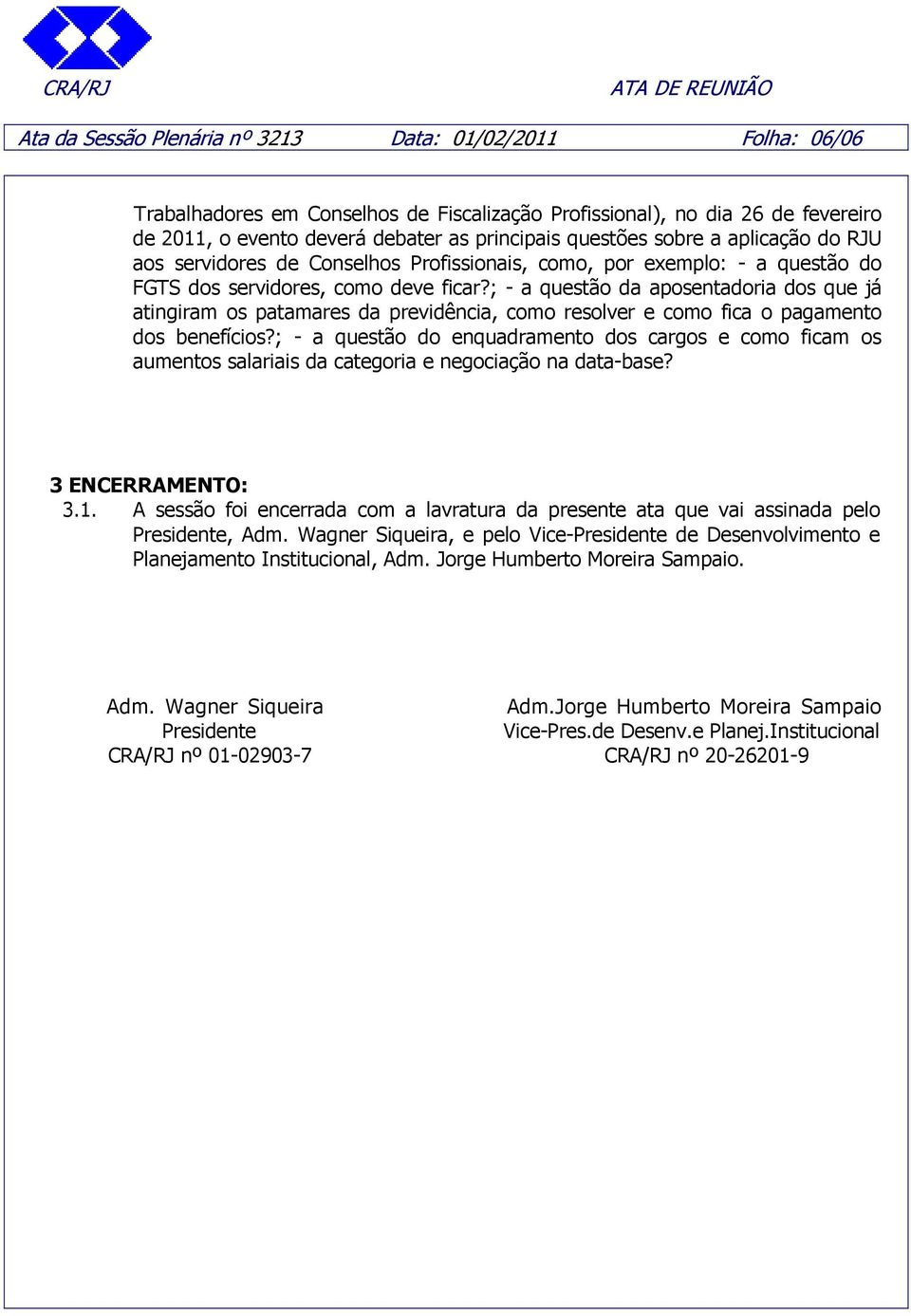 ; - a questão da aposentadoria dos que já atingiram os patamares da previdência, como resolver e como fica o pagamento dos benefícios?