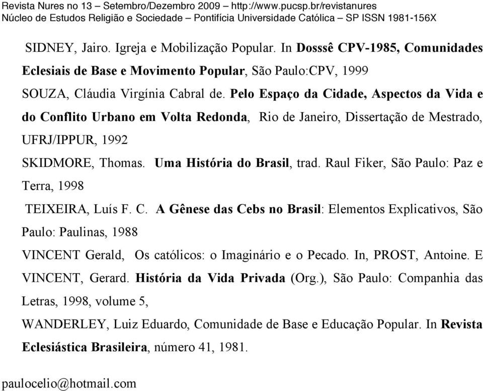 Raul Fiker, São Paulo: Paz e Terra, 1998 TEIXEIRA, Luís F. C. A Gênese das Cebs no Brasil: Elementos Explicativos, São Paulo: Paulinas, 1988 VINCENT Gerald, Os católicos: o Imaginário e o Pecado.